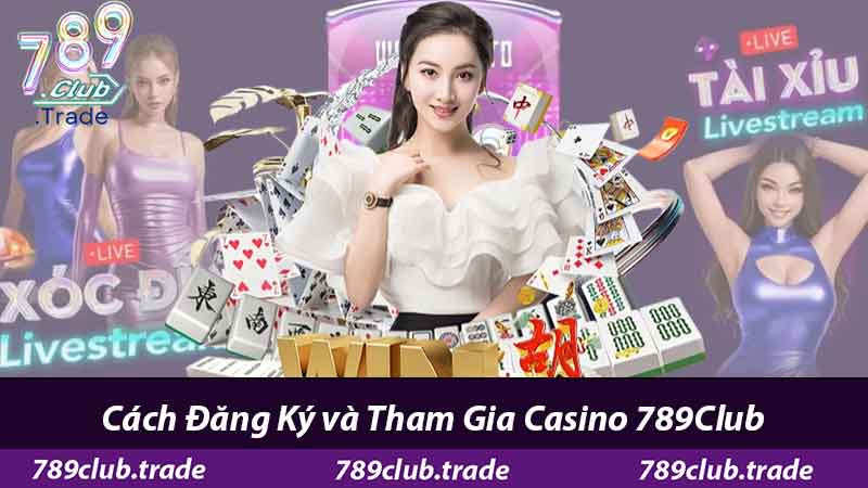 Casino 789Club - Tham Gia Ngay Nhận Thưởng Liền Tay 2 Cách đăng ký và tham gia casino 789club