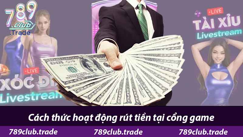 Hướng Dẫn Rút Tiền 789Club - Cổng Game Minh Bạch Uy Tín 1 Cách thức hoạt động rút tiền tại cổng game