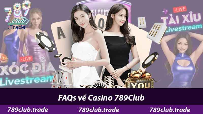 Casino 789Club - Tham Gia Ngay Nhận Thưởng Liền Tay 3 FAQs về Casino 789Club