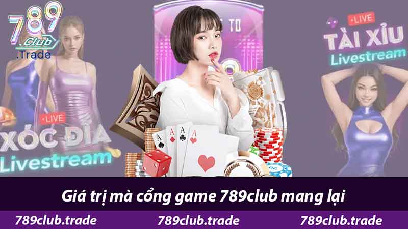 Về Chúng Tôi 789Club – Cổng Game Uy Tín Hàng Đầu 2 Giá trị mà cổng game 789club mang lại