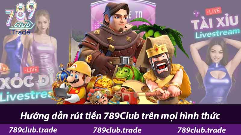 Hướng Dẫn Rút Tiền 789Club - Cổng Game Minh Bạch Uy Tín 2 Hướng dẫn rút tiền 789Club trên mọi hình thức