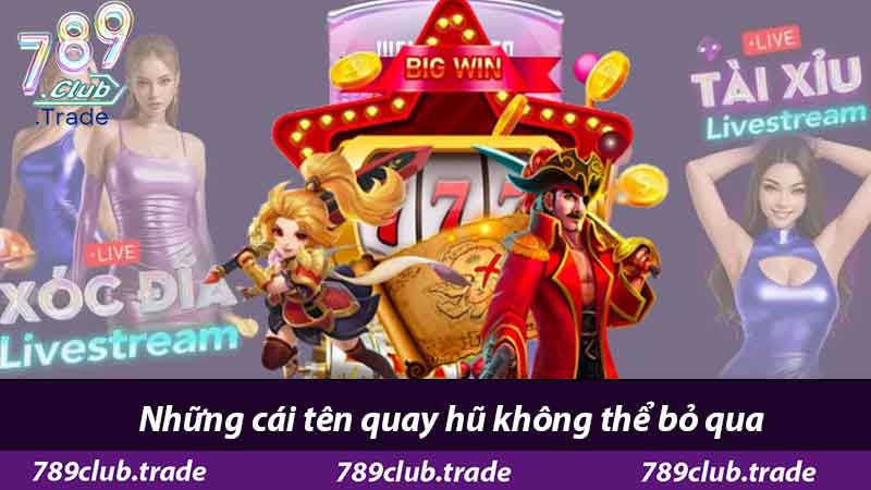 Nổ Hũ 789Club - Nổ Hũ Kịch Tính, Vòng Quay Bất Ngờ 2 Những cái tên quay hũ không thể bỏ qua