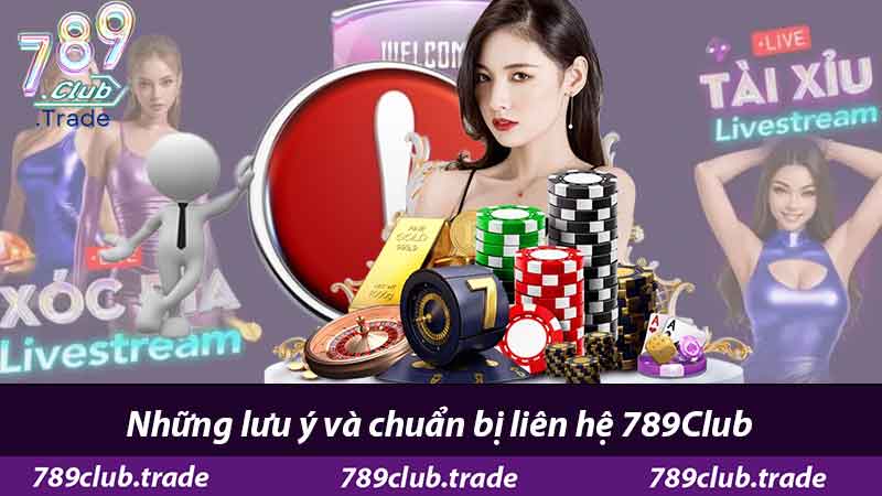 Liên Hệ 789Club - Hỗ Trợ Nhanh Chóng Đánh Giá 5 Sao 2 Những lưu ý và chuẩn bị liên hệ 789Club