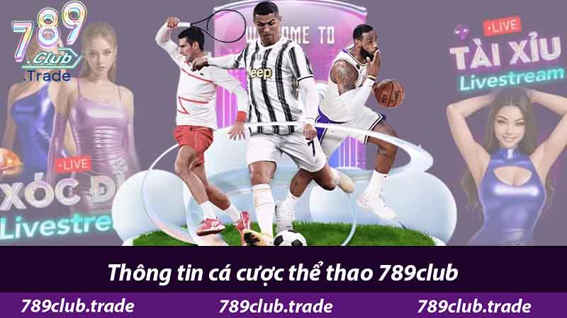 Thể thao 789Club - Cược Còn Nhiều Tiền Thưởng Còn Nhiều 1 Thông tin cá cược thể thao 789club