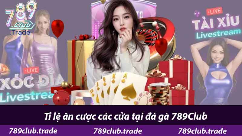 Đá Gà 789Club - Cổng Game Xanh Chín Chọi Gà Hấp Dẫn 2 Tỉ lệ ăn cược các cửa tại đá gà 789Club