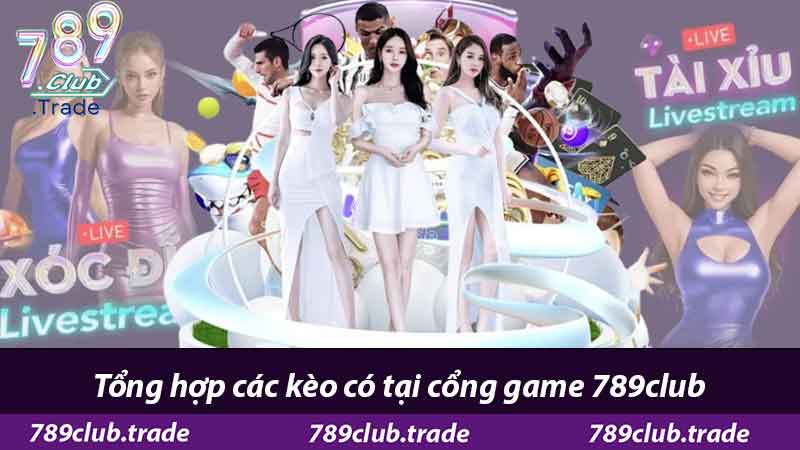 Thể thao 789Club - Cược Còn Nhiều Tiền Thưởng Còn Nhiều 3 Tổng hợp các kèo có tại cổng game 789club