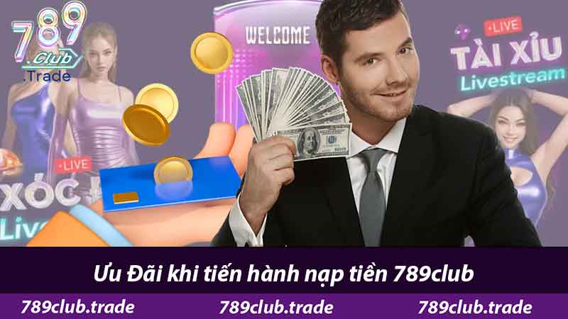 Hướng Dẫn Nạp Tiền 789Club - Nhận Ưu Đãi Khủng 3 Ưu Đãi khi tiến hành nạp tiền 789club
