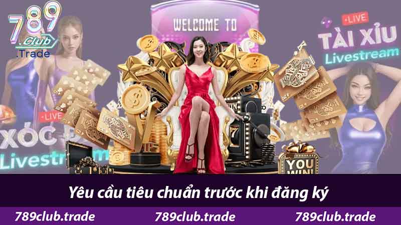 Hướng Dẫn Đăng Ký 789Club - Từ A Đến Z Cho Thành Viên Mới 1 Yêu cầu tiêu chuẩn trước khi đăng ký